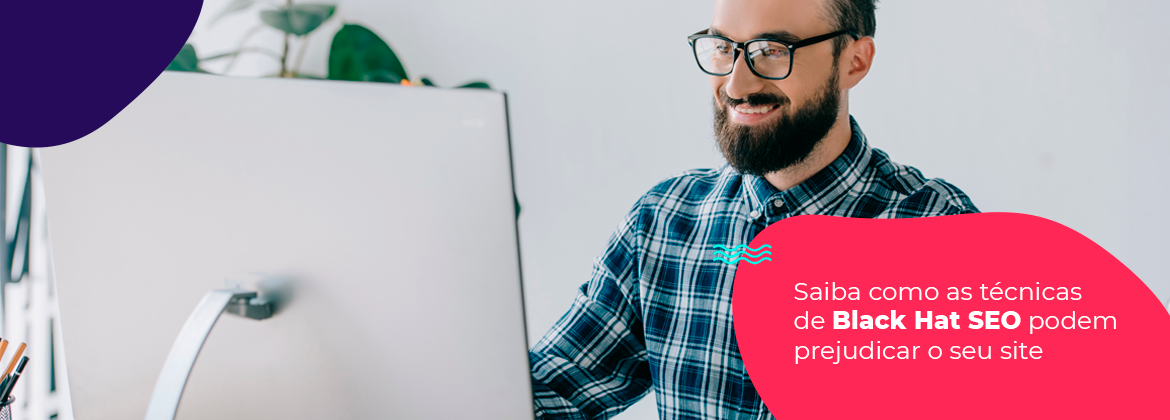 Saiba como as técnicas de Black Hat SEO podem prejudicar seu site