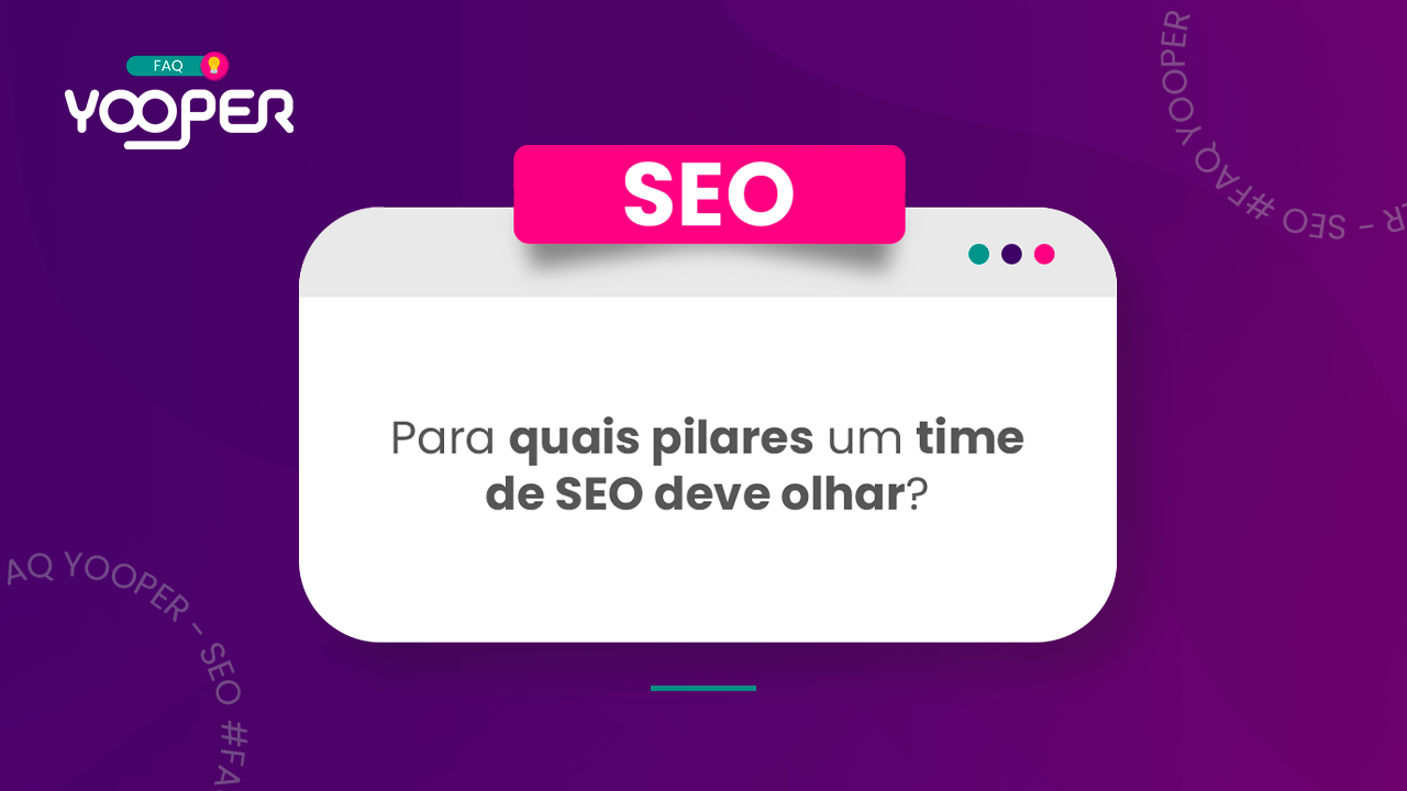 Quais os pilares que um time de SEO deve olhar preferencialmente?