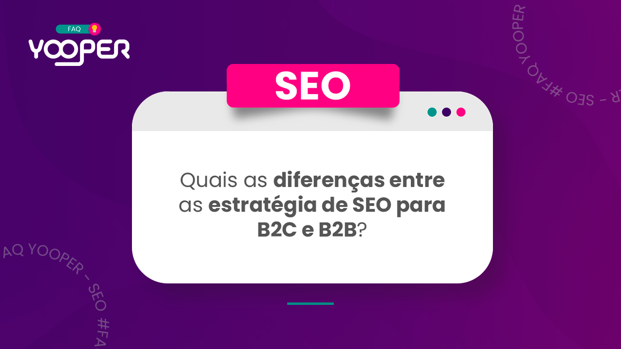 Quais as diferenças de estratégias de SEO para B2C e B2B?