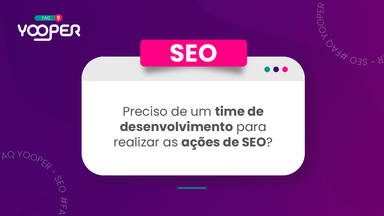 Preciso de time de desenvolvimento para realizar as ações de SEO?