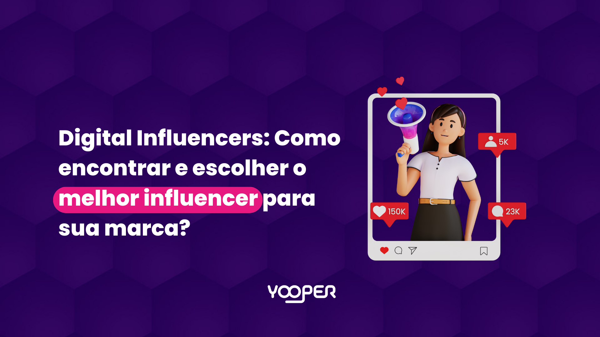 Digital Influencers: Como encontrar e escolher o melhor influencer para sua marca?