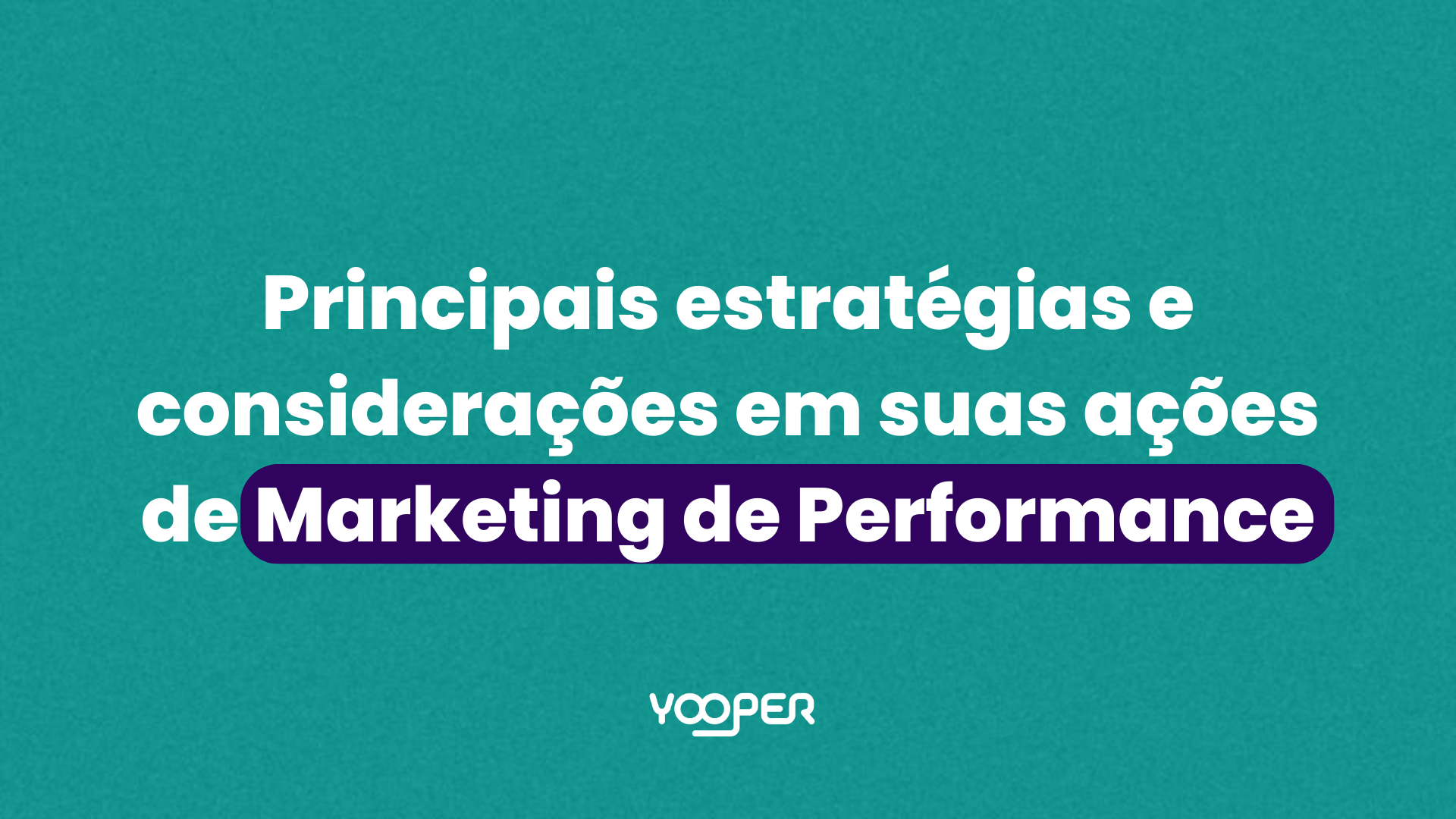 Principais estratégias e considerações em suas ações de Marketing de Performance