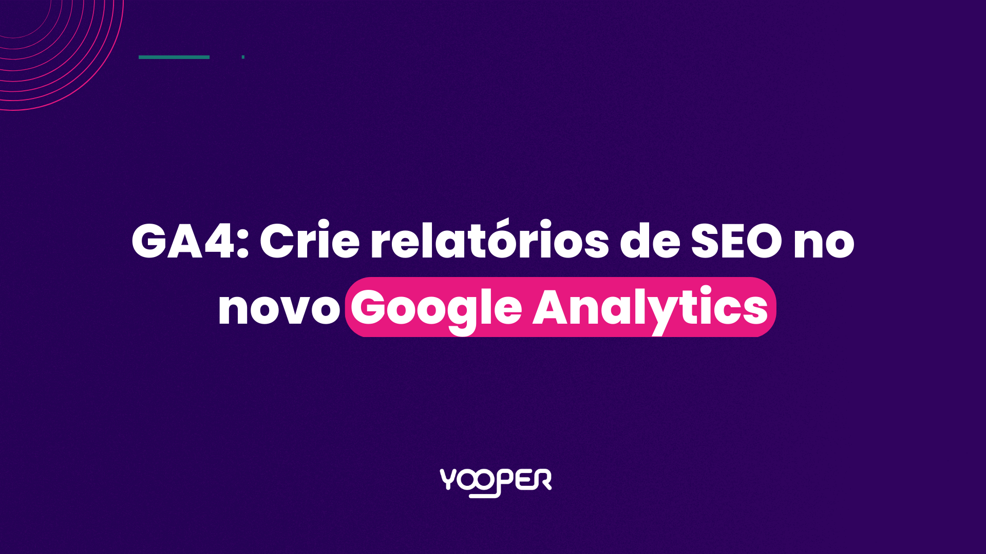 GA4: Crie relatórios de SEO no novo Google Analytics