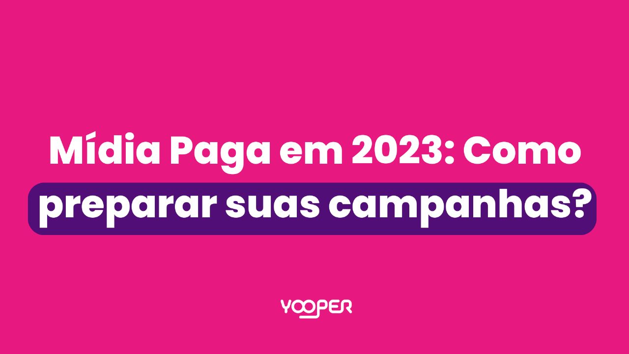 Mídia Paga em 2023: Como preparar suas campanhas?