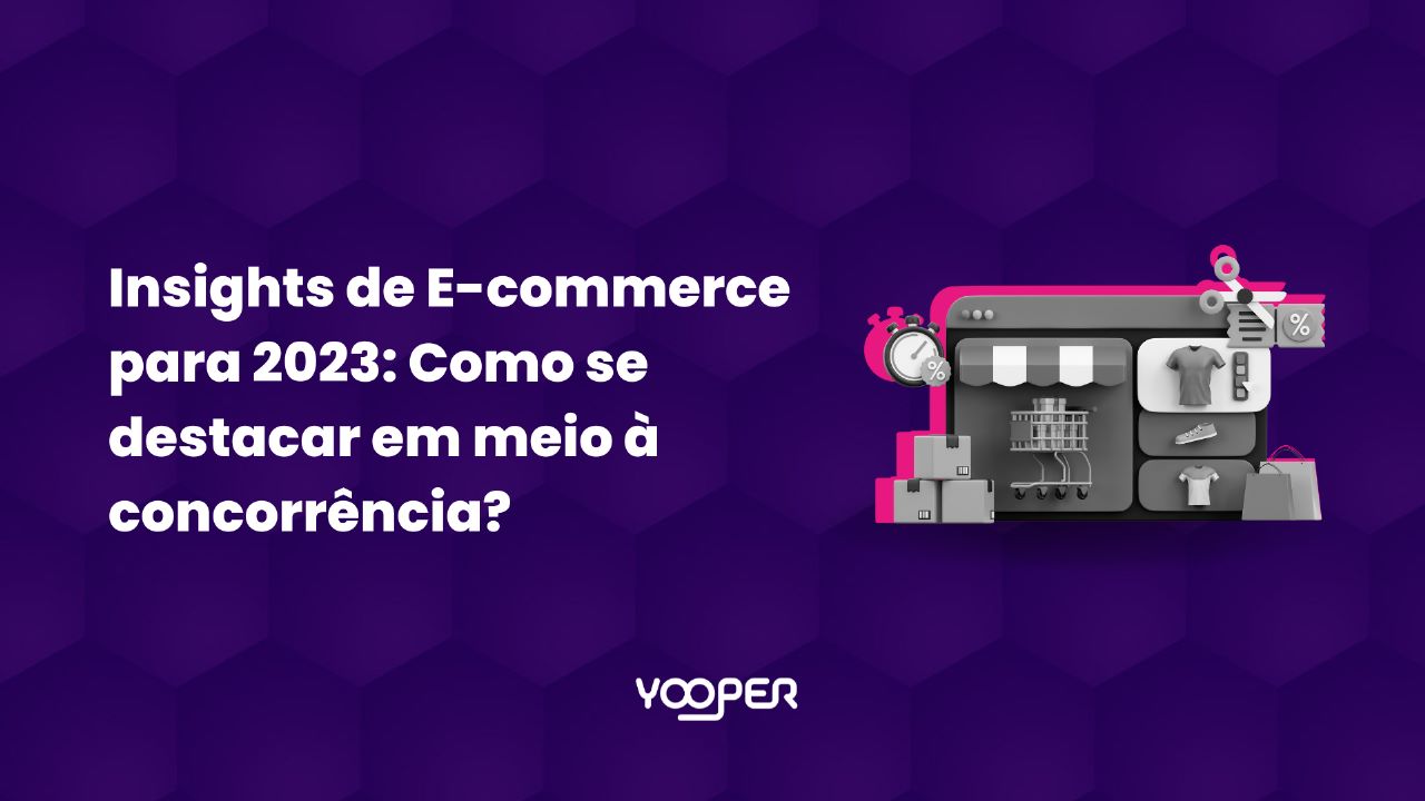 Insights de E-commerce para 2023: Como se destacar em meio à concorrência?