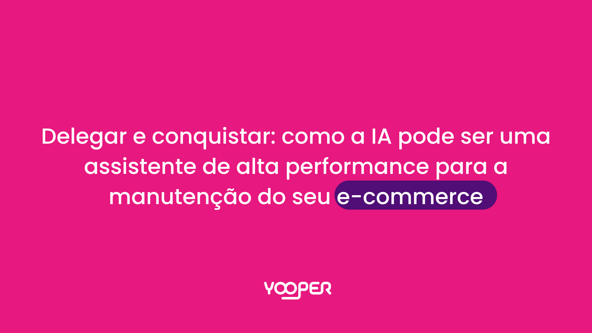 Delegar e conquistar: como a IA pode ser uma assistente de alta performance para a manutenção do seu e-commerce