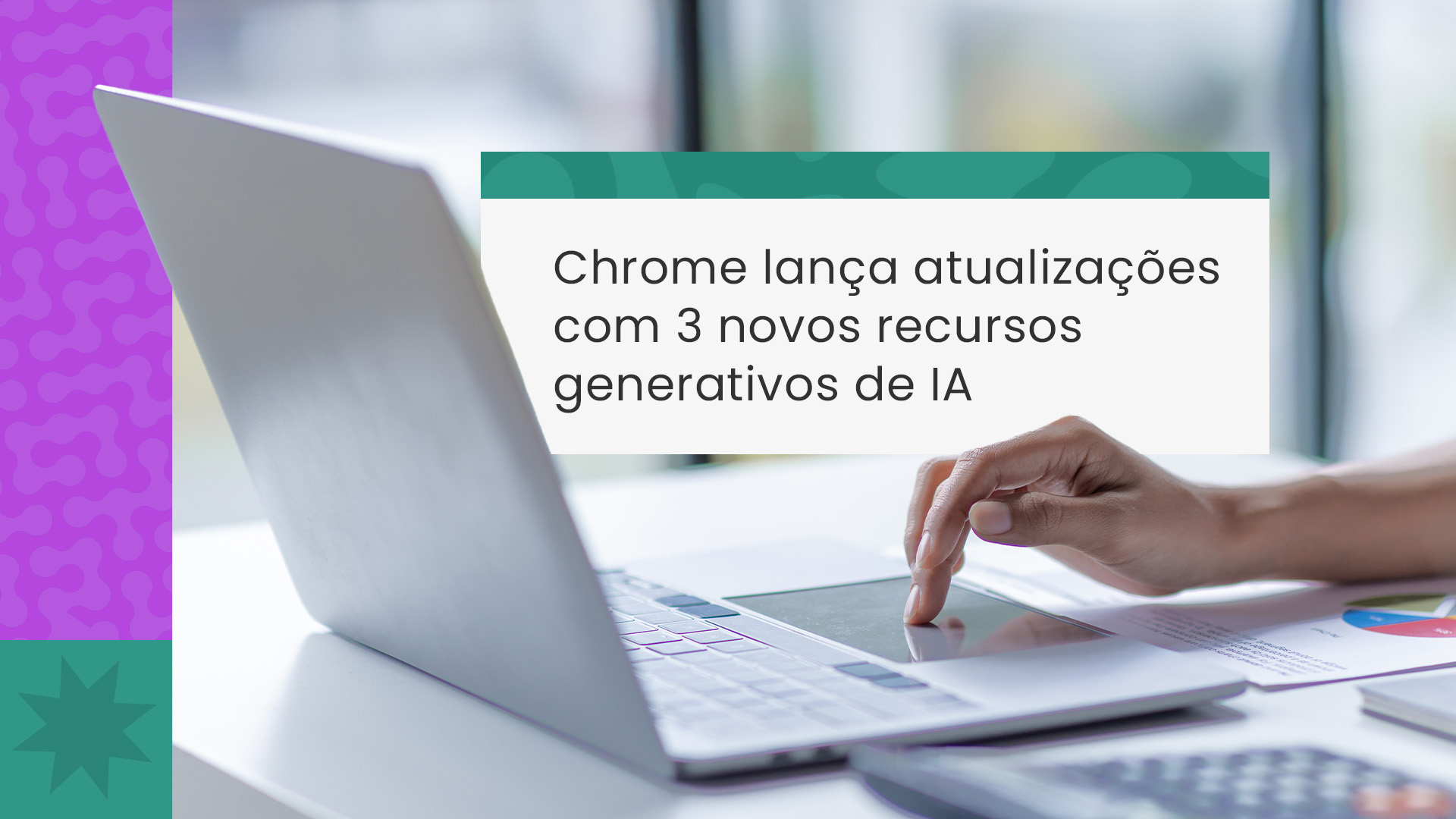 Chrome lança atualizações com 3 novos recursos generativos de IA